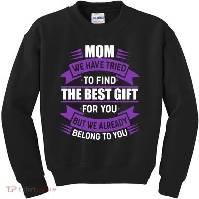 Mom The Best Gift For You Kids Sweatshirt