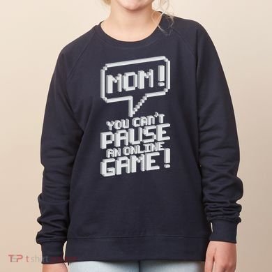 Mom You Can't Pause An Online Game Women's Sweatshirt