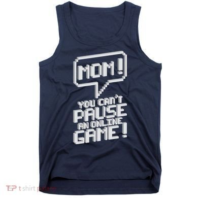 Mom You Can't Pause An Online Game Tank Top