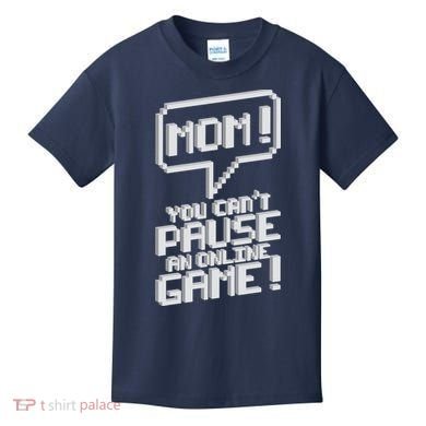 Mom You Can't Pause An Online Game Kids T-Shirt