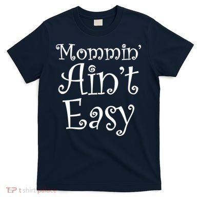 Mommin' Ain't Easy Mom T-Shirt