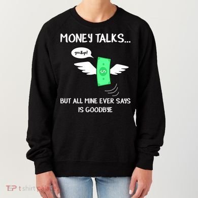 Money Talks But All Mine Ever Says Goodbye Women's Sweatshirt