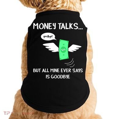 Money Talks But All Mine Ever Says Goodbye Doggie Tank