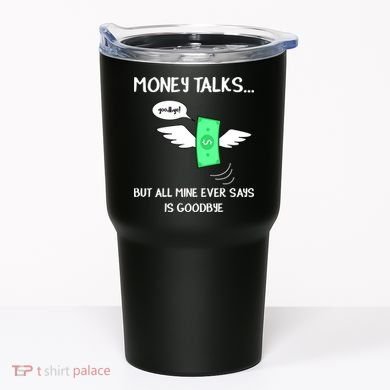 Money Talks But All Mine Ever Says Goodbye Tumbler