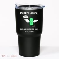 Money Talks But All Mine Ever Says Goodbye Tumbler thumb 0