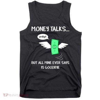 Money Talks But All Mine Ever Says Goodbye Tank Top
