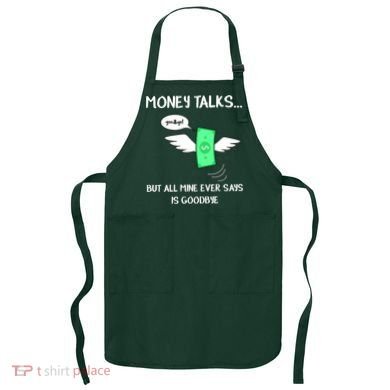 Money Talks But All Mine Ever Says Goodbye Apron