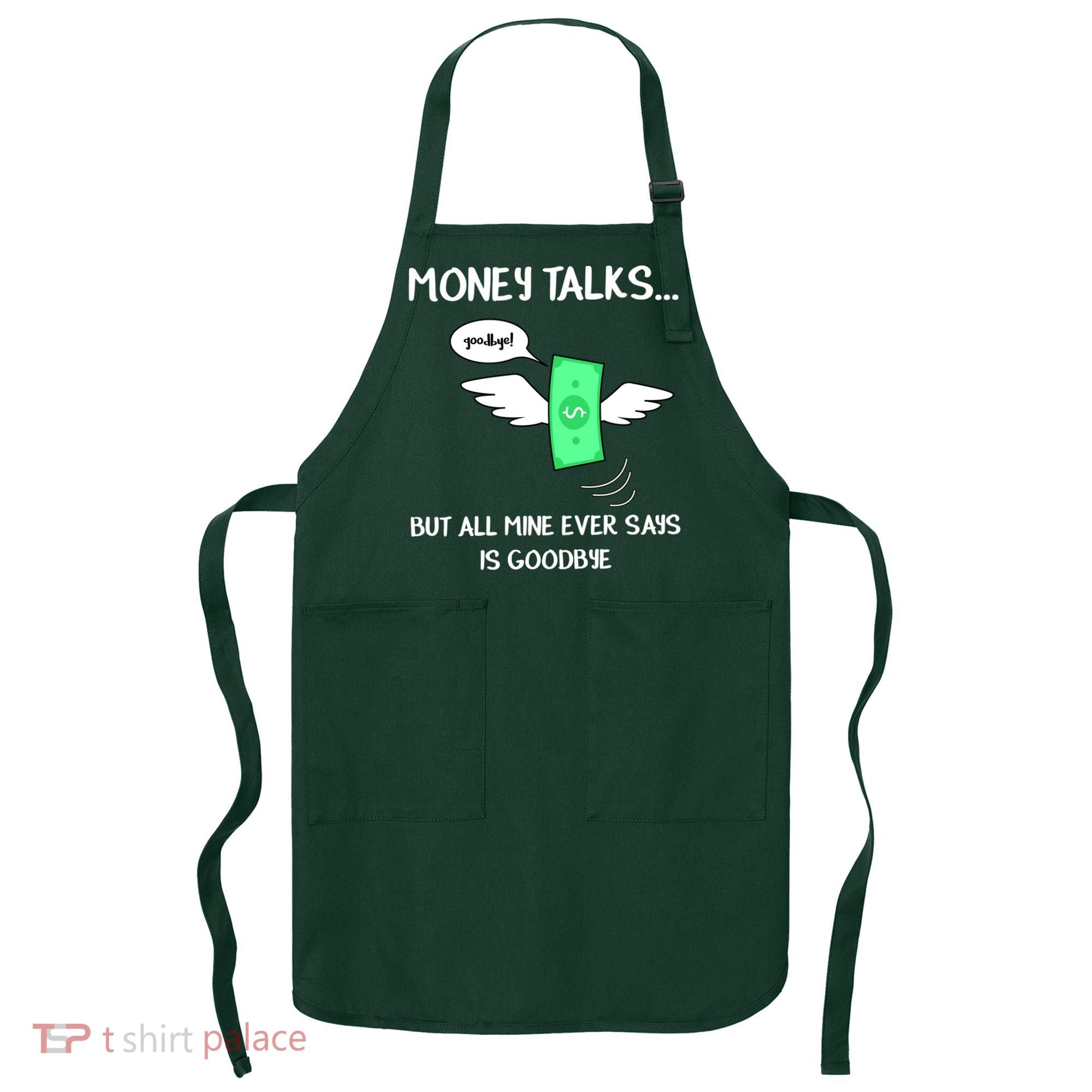 Money Talks But All Mine Ever Says Goodbye Apron