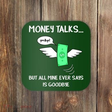 Money Talks But All Mine Ever Says Goodbye Coaster