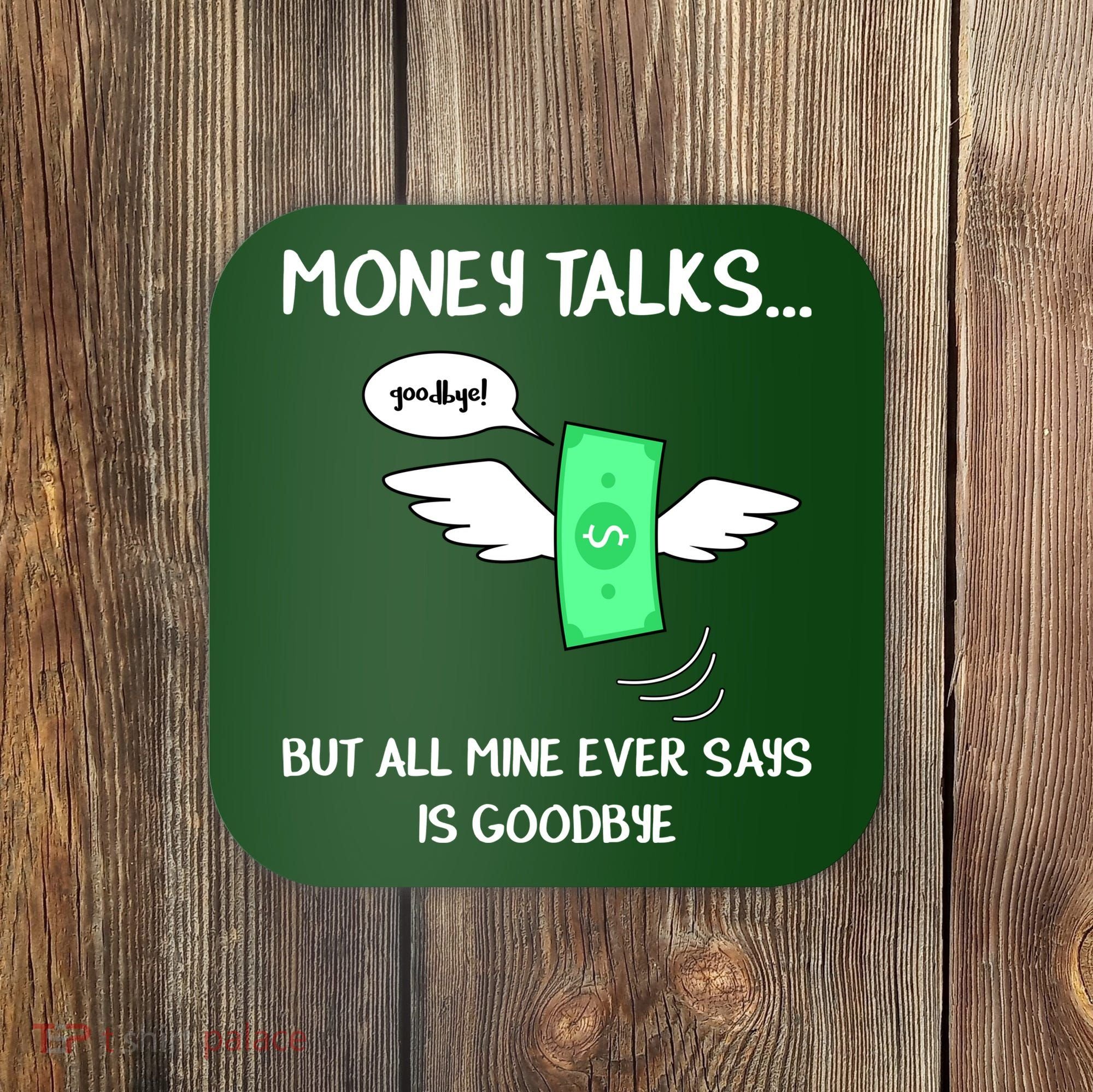 Money Talks But All Mine Ever Says Goodbye Coaster