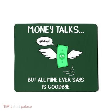 Money Talks But All Mine Ever Says Goodbye Mousepad