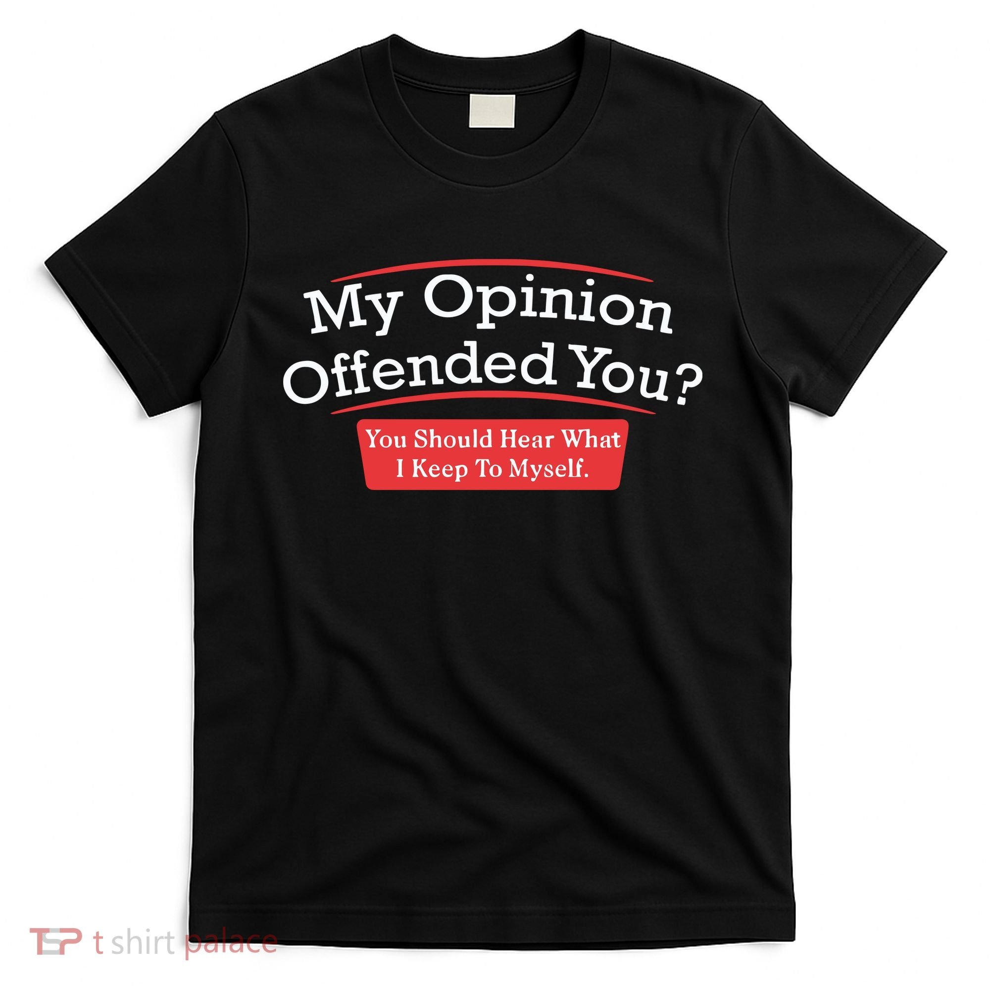 My Opinion Offended You Humor Sarcasm T-Shirt