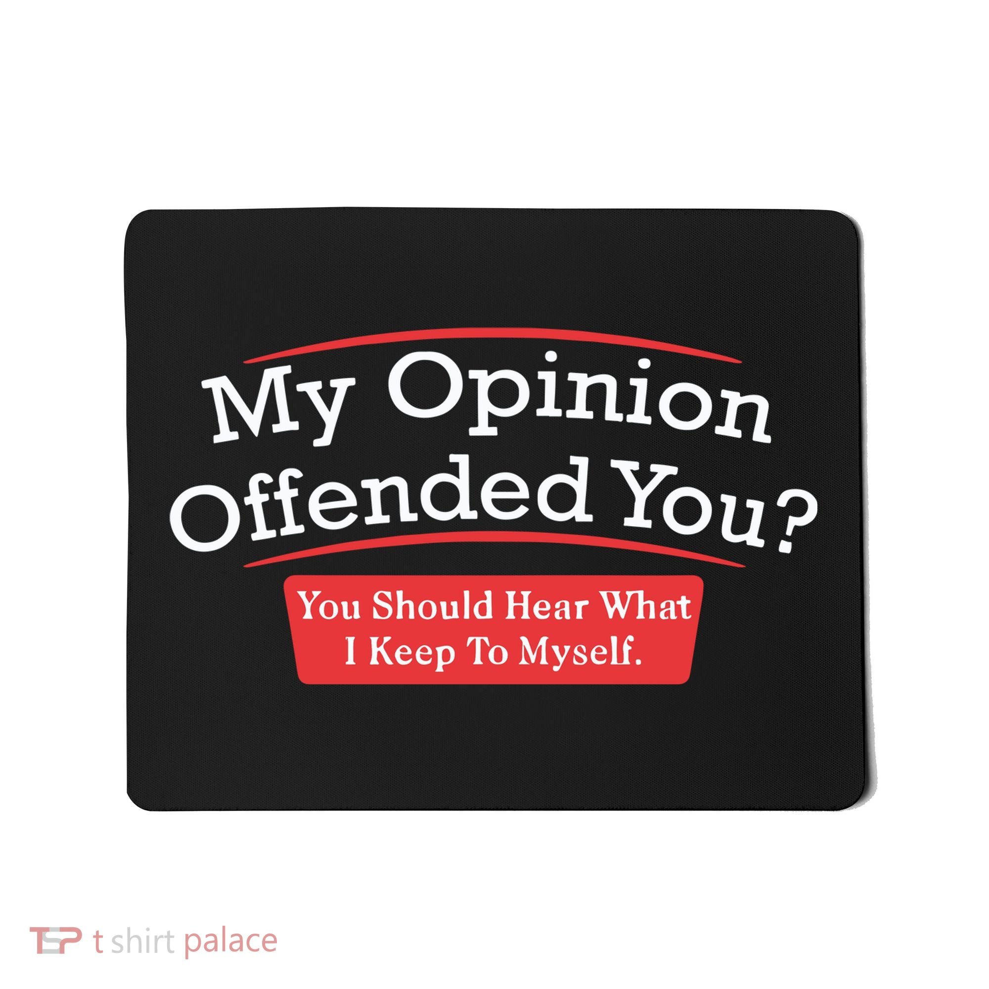 My Opinion Offended You Humor Sarcasm Mousepad