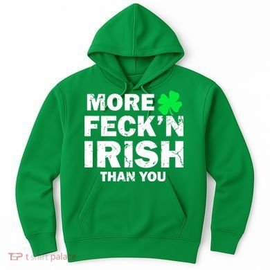 More Feck'n Irish Than You Funny Hoodie