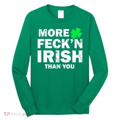 More Feck'n Irish Than You Funny Long Sleeve Shirt