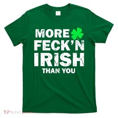 More Feck'n Irish Than You Funny T-Shirt