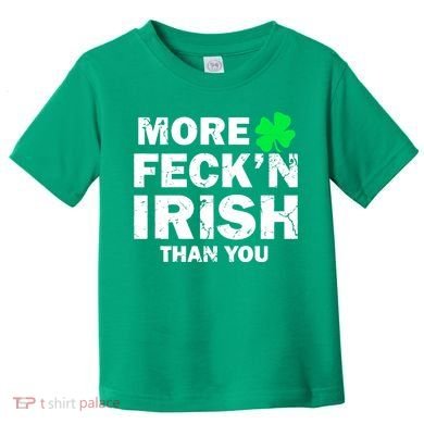 More Feck'n Irish Than You Funny Toddler T-Shirt