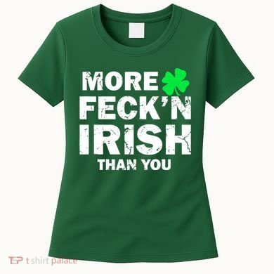 More Feck'n Irish Than You Funny Women's T-Shirt