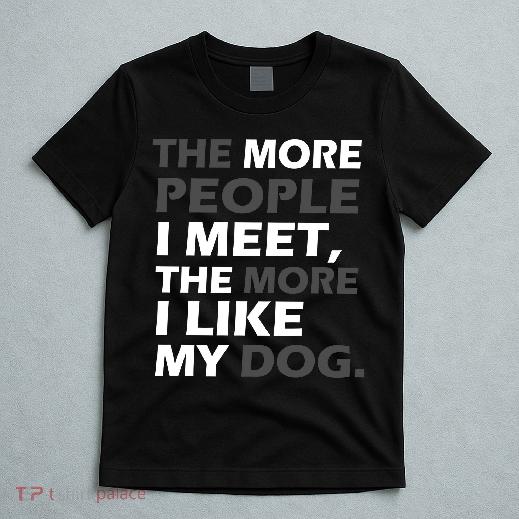 More People I Meet Like My Dog T-Shirt