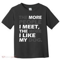 More People I Meet Like My Dog Toddler T-Shirt thumb 0