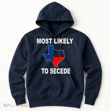 Most Likely To Secede Texas Hoodie