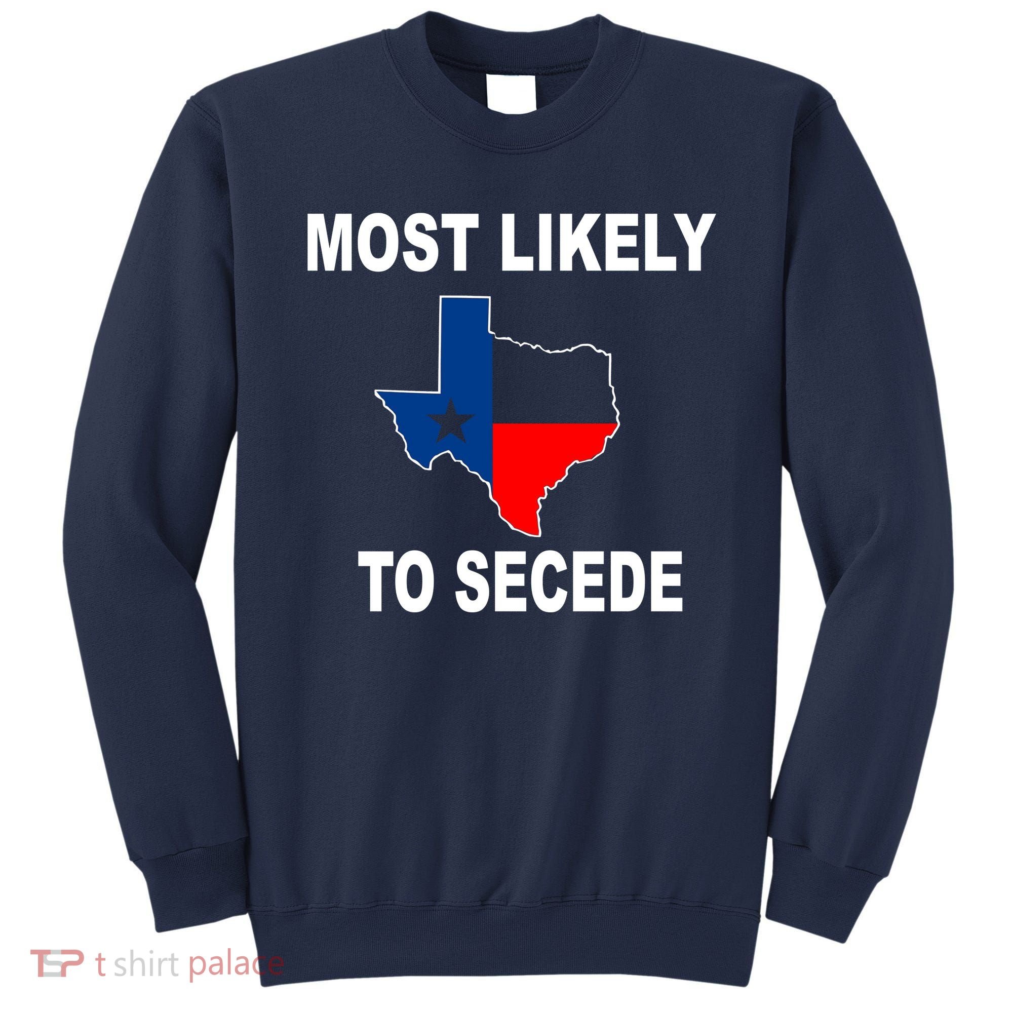 Most Likely To Secede Texas Sweatshirt