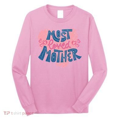 Most Loved Mother Long Sleeve Shirt