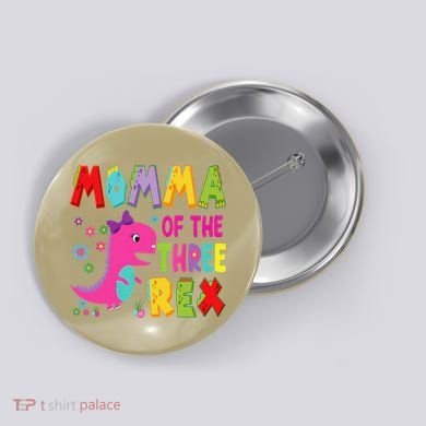 Momma Of The Three Rex 3rd Birthday Boy Dinosaur Trex Button