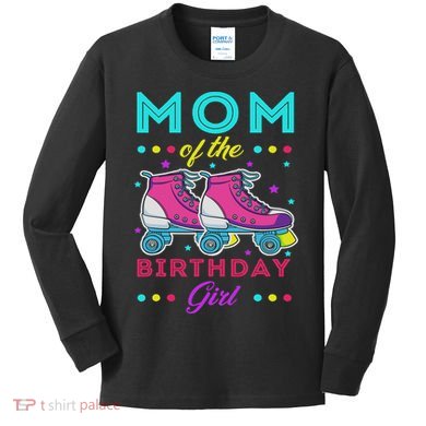 Mom Of The Birthday Girl Roller Skates Bday Skating Theme Kids Long Sleeve Shirt