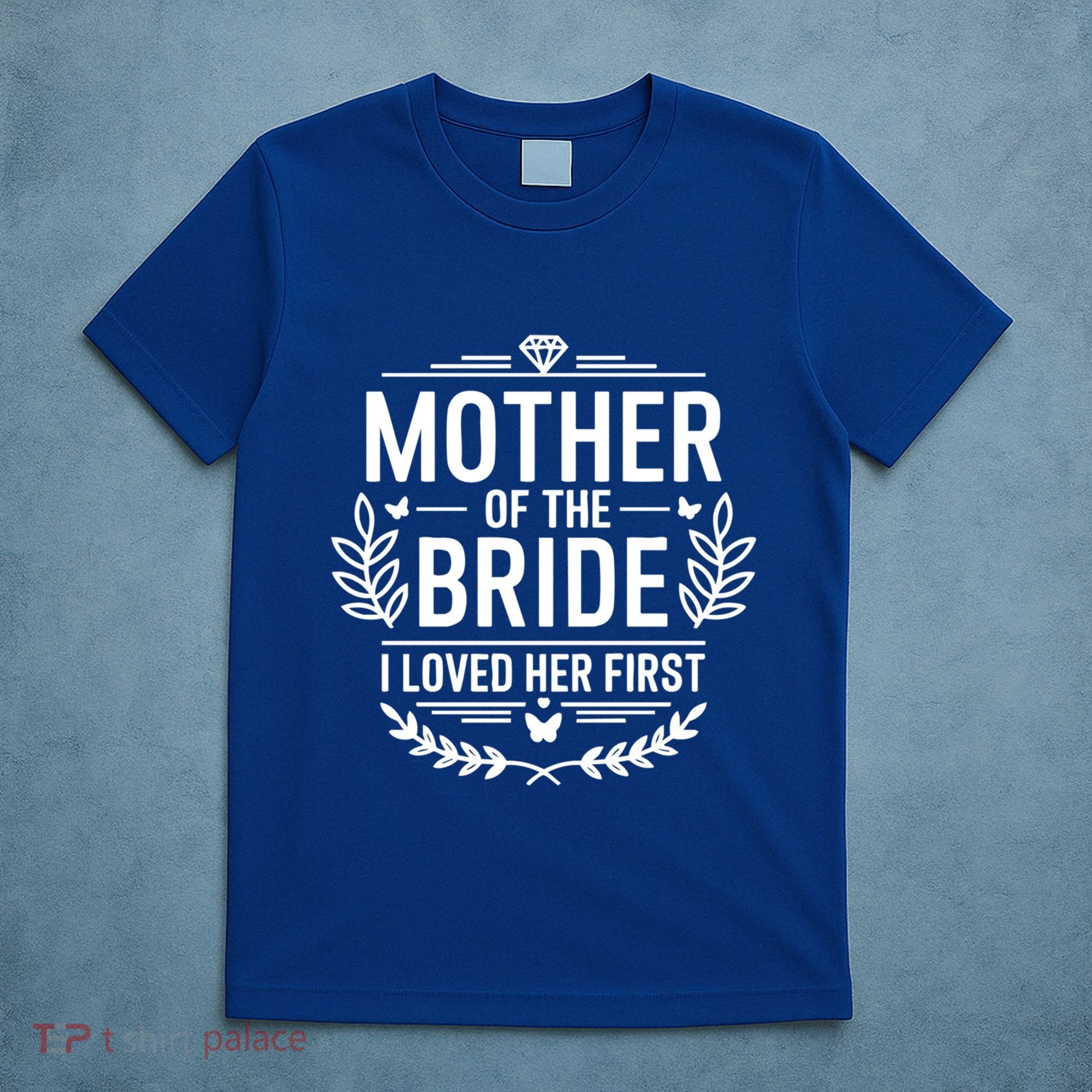 Mother Of The Bride I Loved Her Wedding Marriage Bride Mom Gift T-Shirt