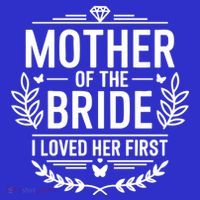 Mother Of The Bride I Loved Her Wedding Marriage Bride Mom Gift T-Shirt thumb 7