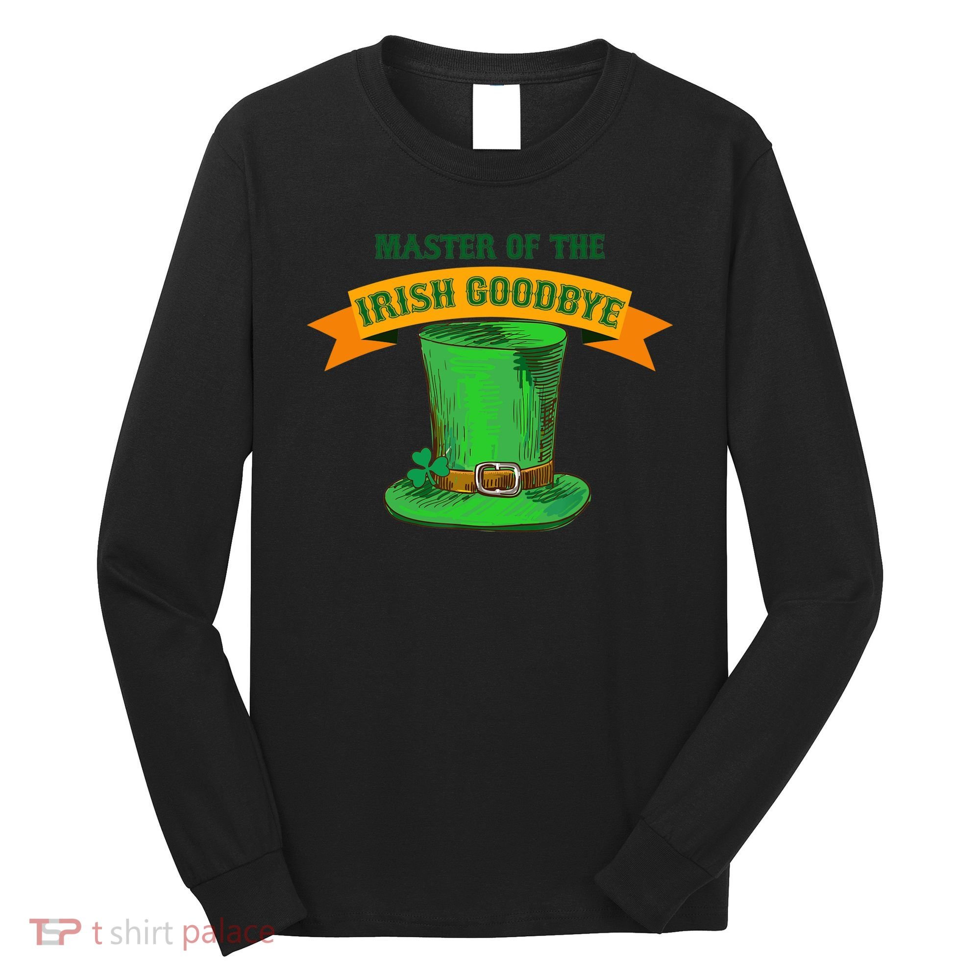 Master Of The Irish Goodbye St Patrick's Day Paddy's Party Long Sleeve Shirt