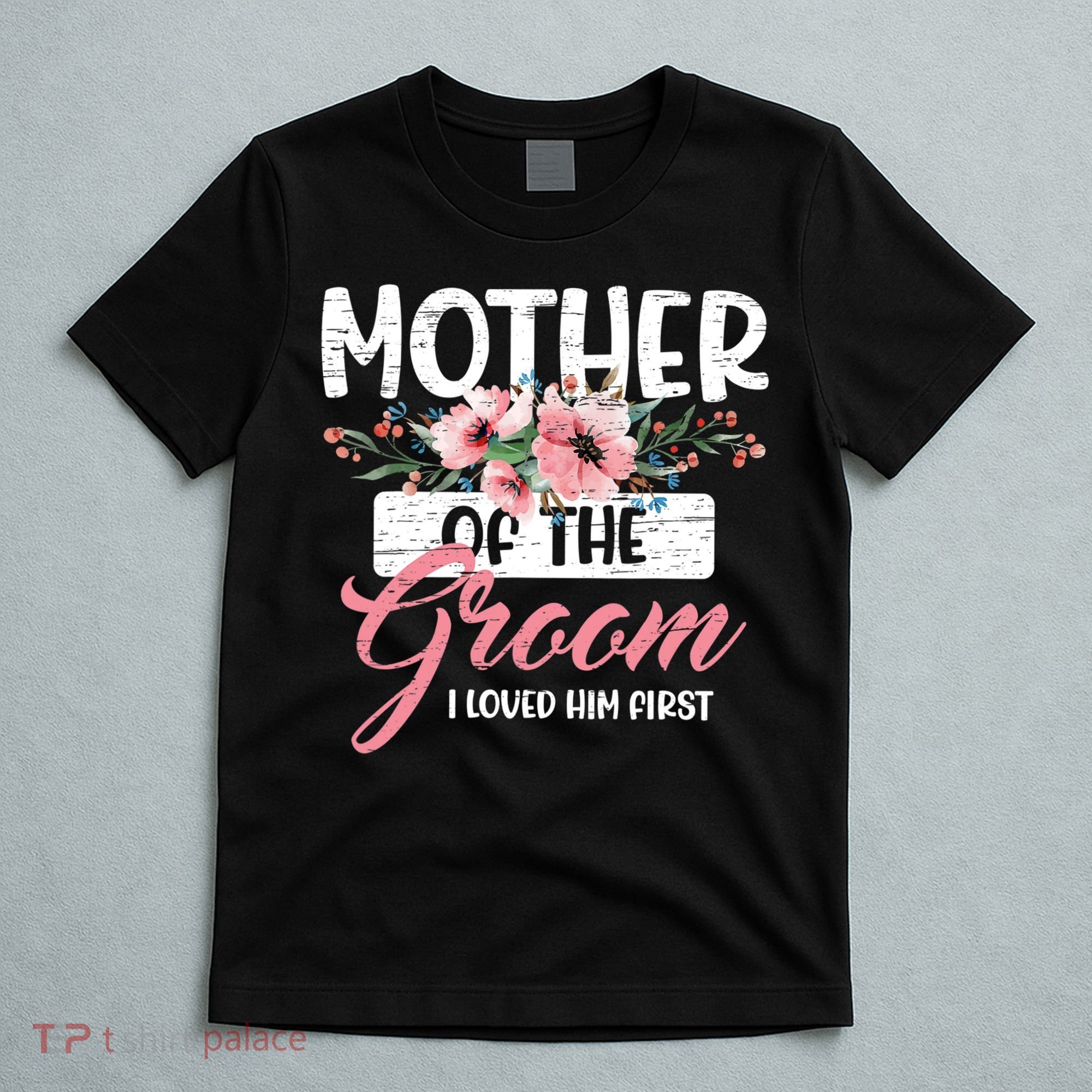 Mother Of The Groom I Loved Him First Mother's Day Wedding T-Shirt