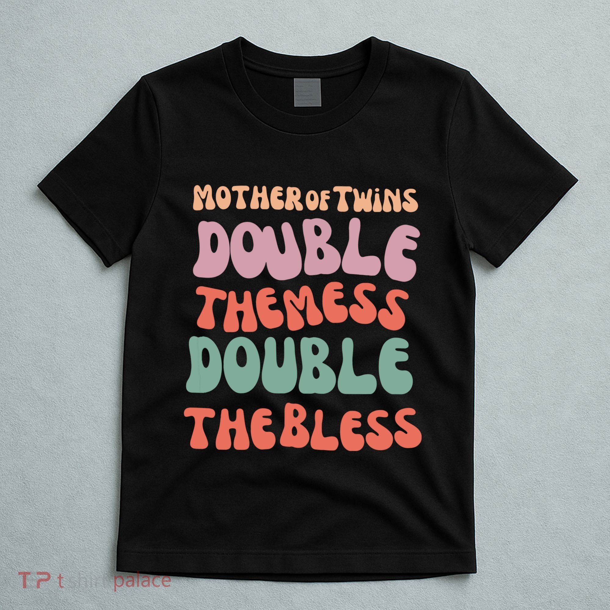 Mother Of Twins Double The Mess Double The Bless Funny T-Shirt