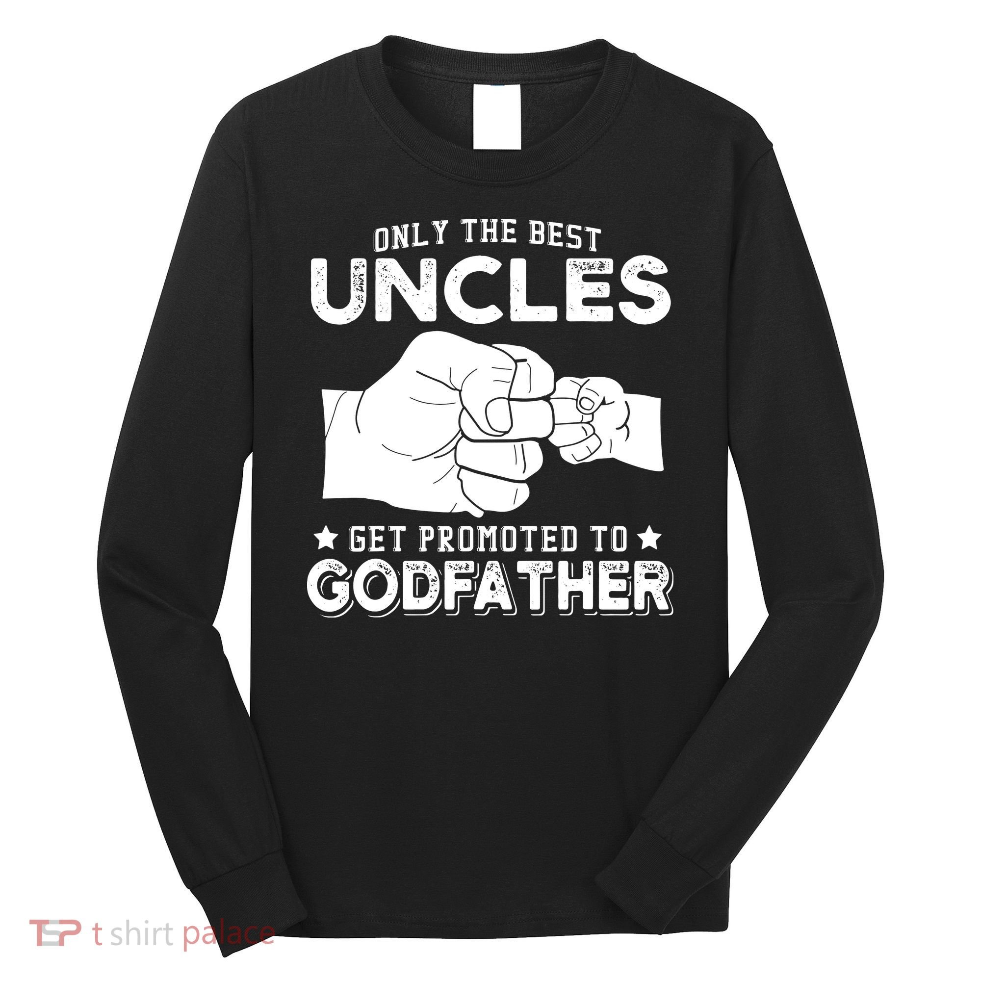 Mens Only The Best Uncles Get Promoted To Godfather Long Sleeve Shirt