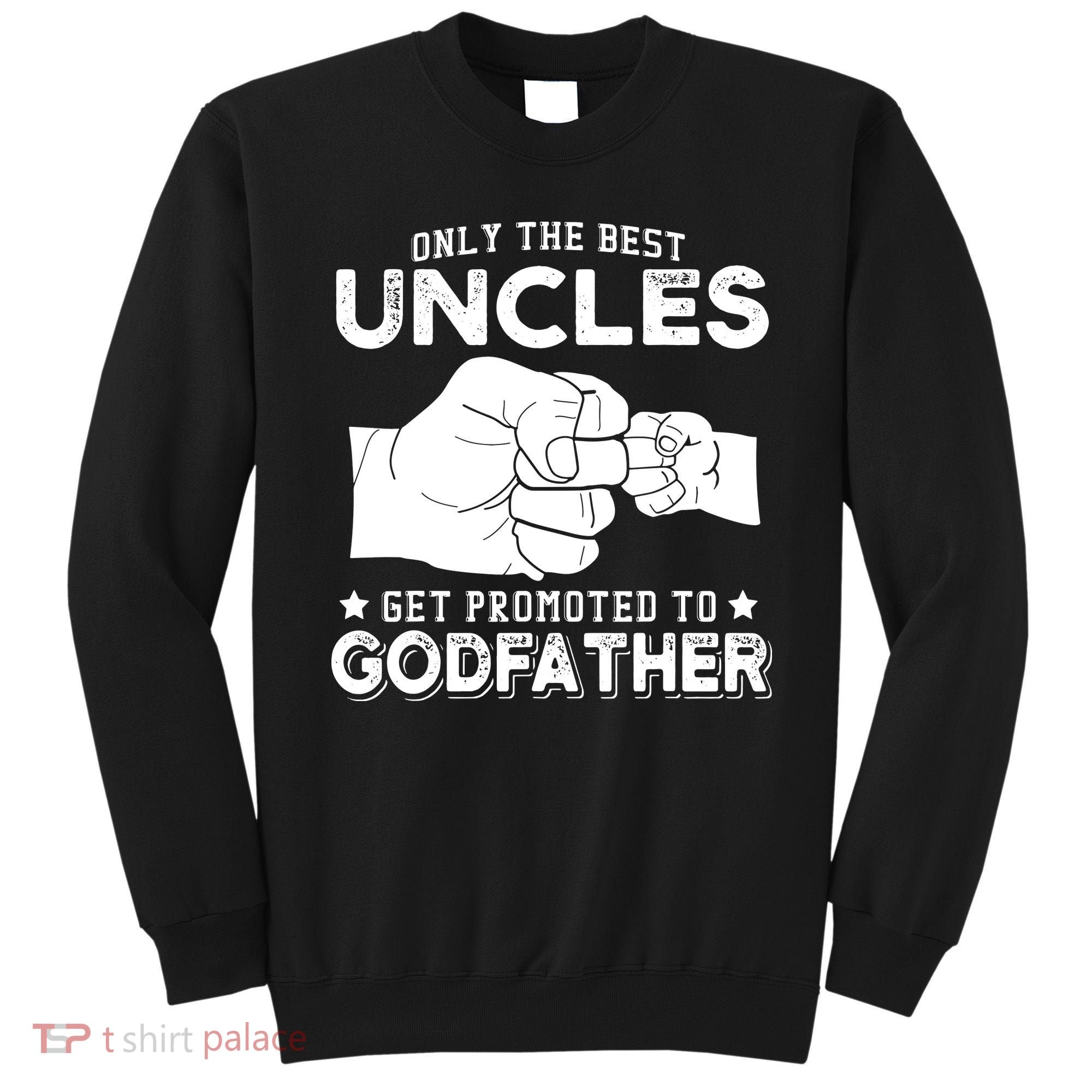 Mens Only The Best Uncles Get Promoted To Godfather Sweatshirt
