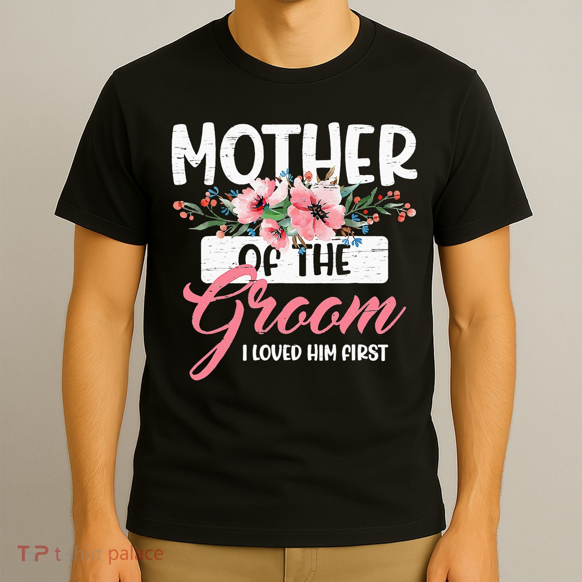 Mother Of The Groom I Loved Him First Funny Mothers Day Mama T-Shirt