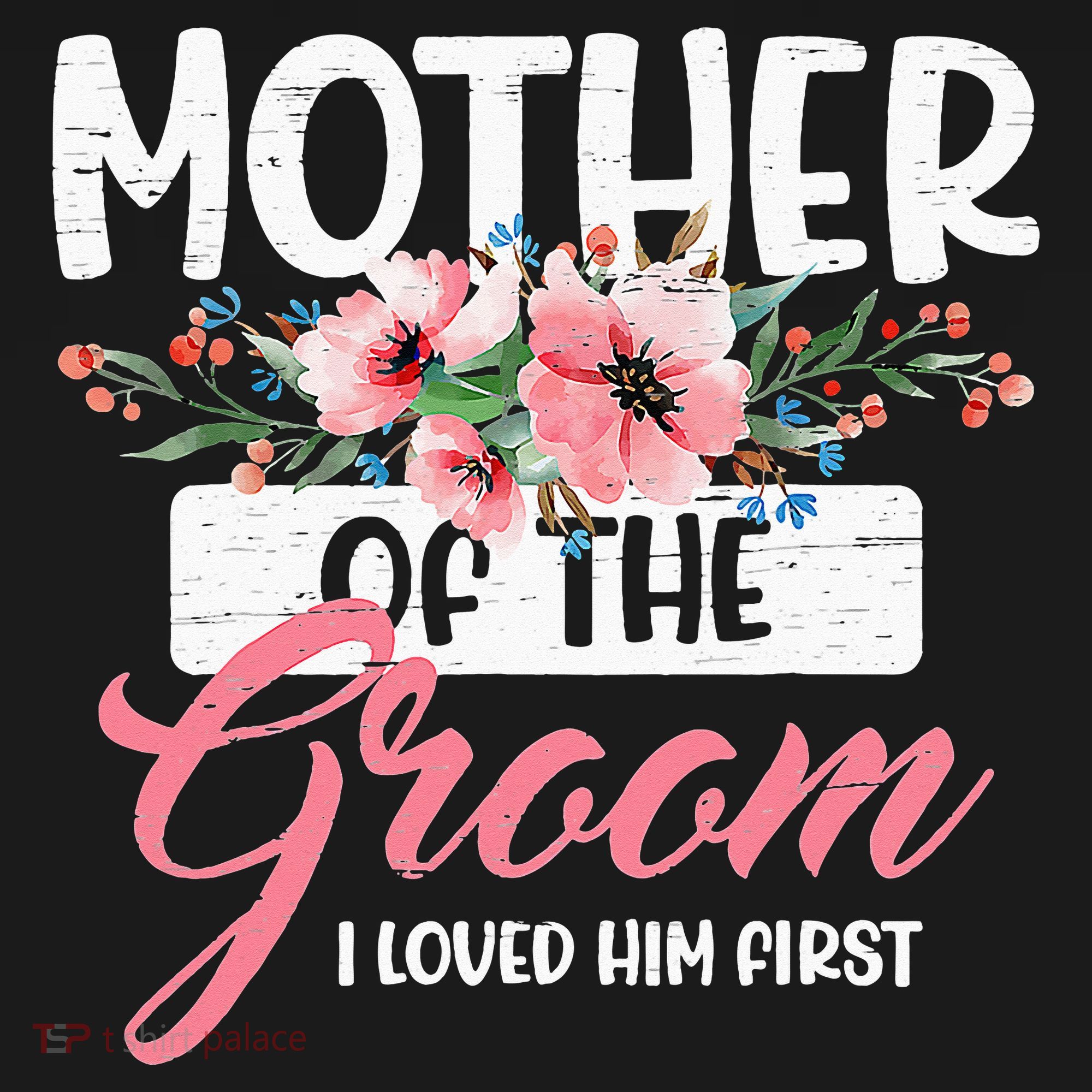 Mother Of The Groom I Loved Him First Funny Mothers Day Mama T-Shirt