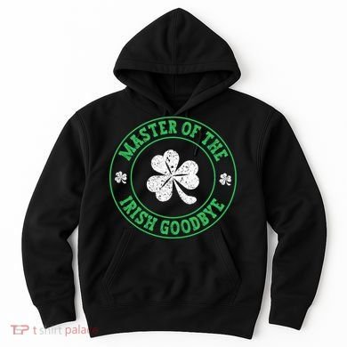 Master Of The Irish Goodbye St PatrickS Day Hoodie