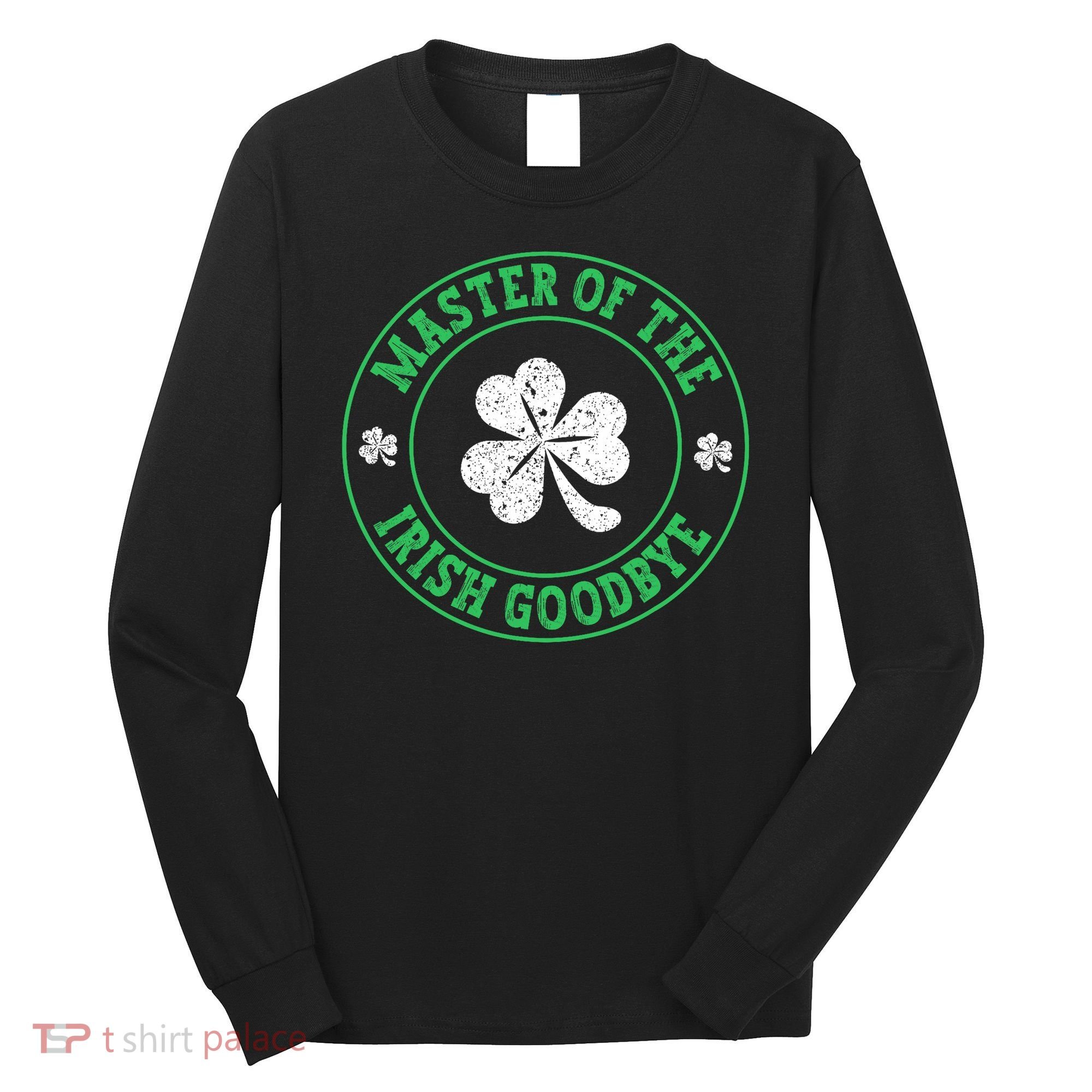 Master Of The Irish Goodbye St PatrickS Day Long Sleeve Shirt