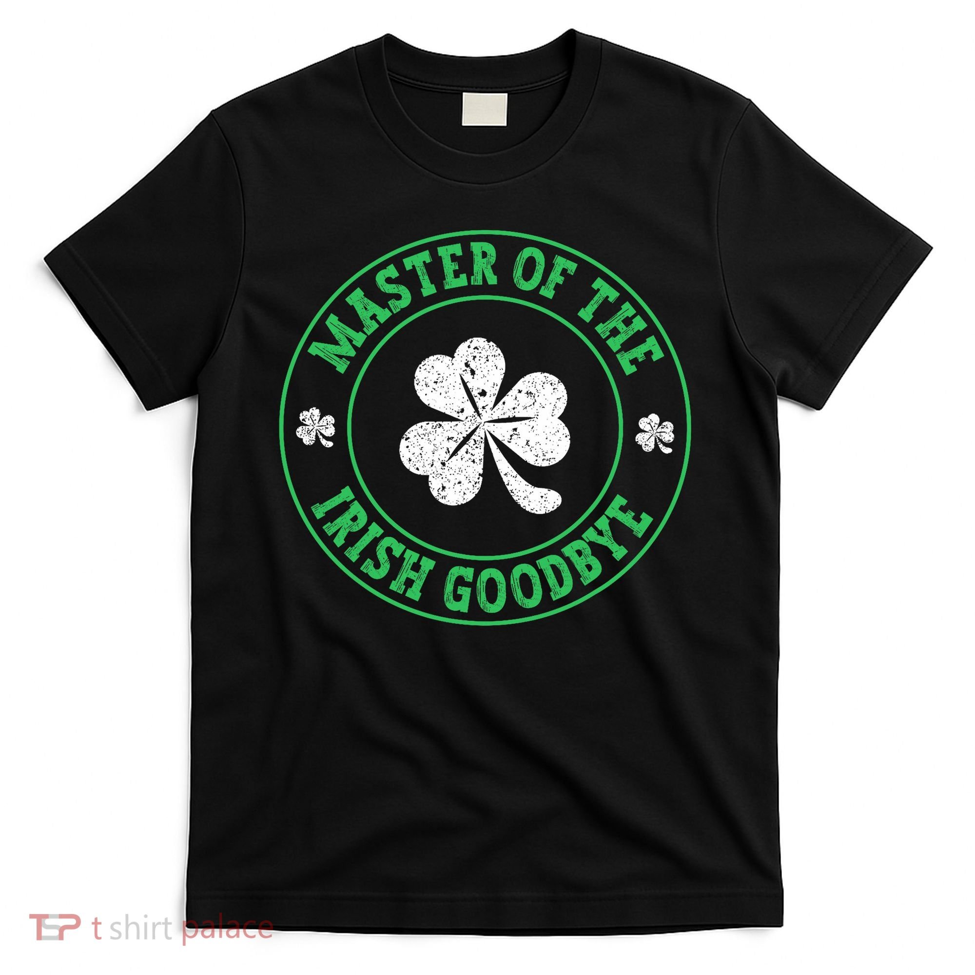 Master Of The Irish Goodbye St PatrickS Day T-Shirt