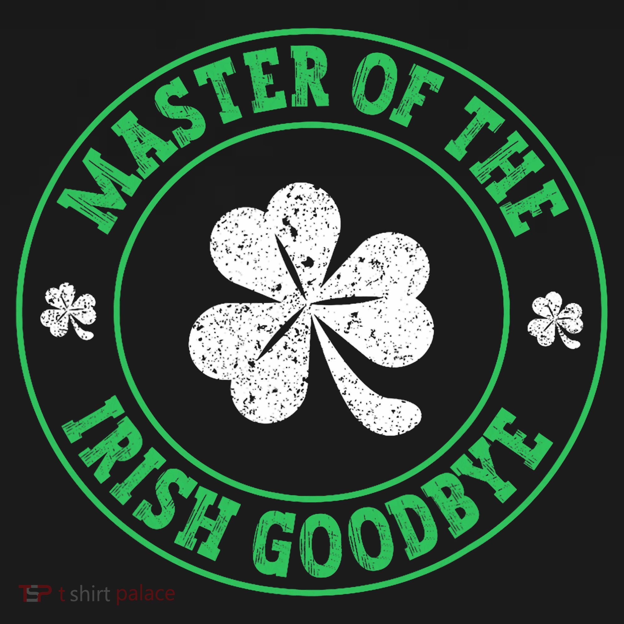 Master Of The Irish Goodbye St PatrickS Day T-Shirt