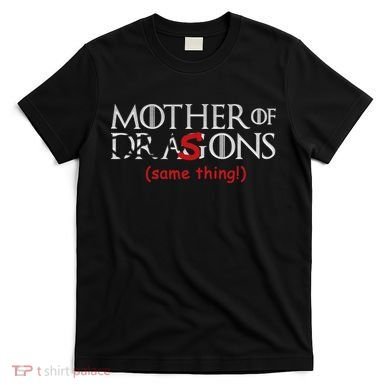 Mother Of Dragons Sons Same Thing T-Shirt