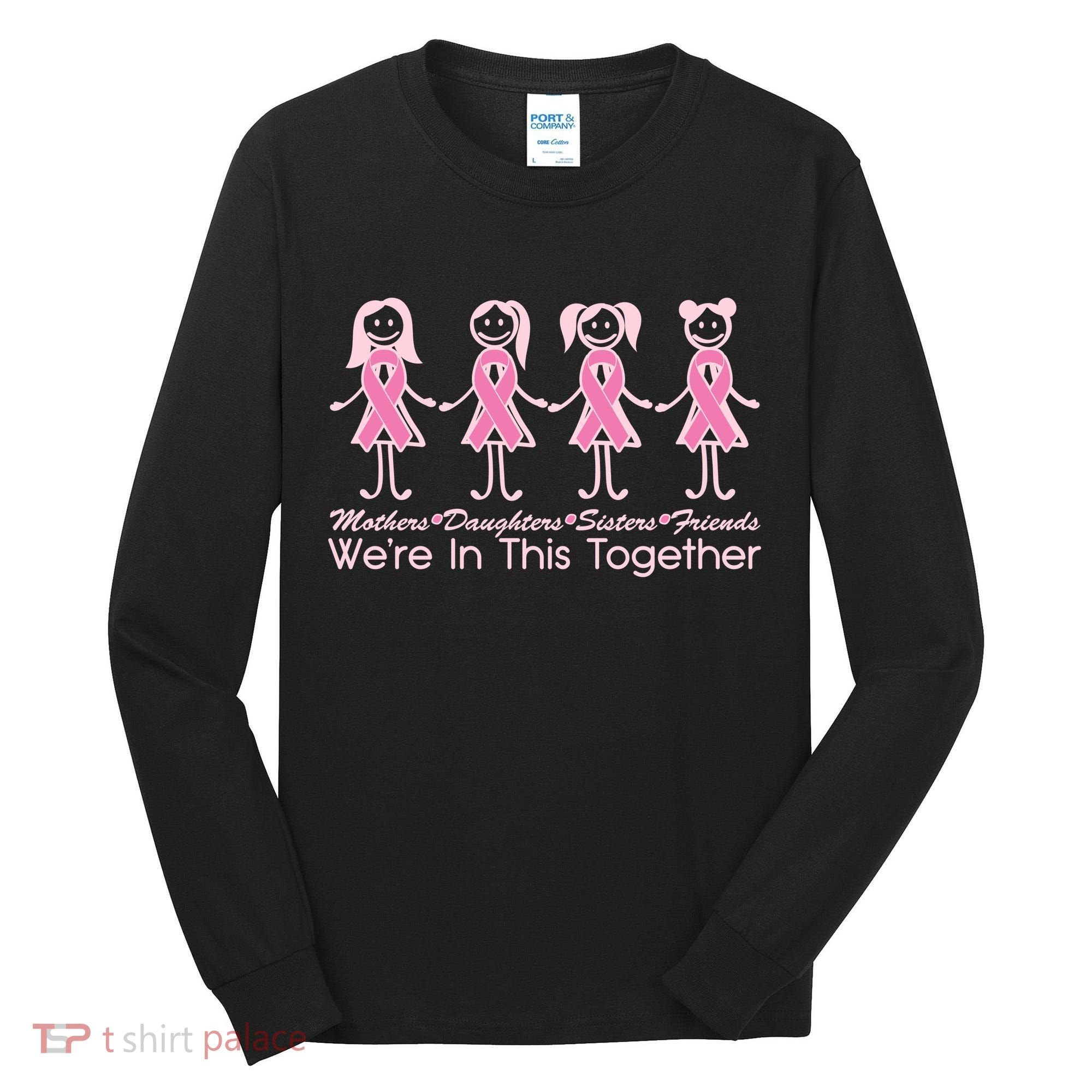 Mothers Daughters Sisters Friends We're In This Together Breast Cancer Tall Long Sleeve Shirt