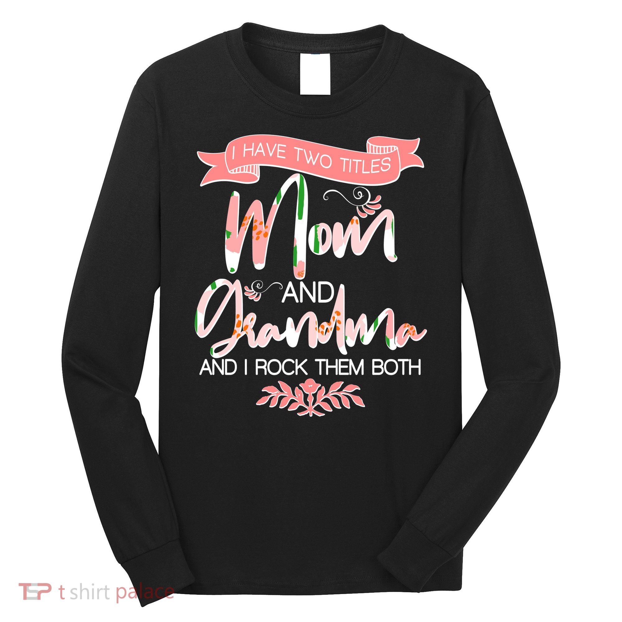 Mother's Day I Have Two Title Mom And Grandma Long Sleeve Shirt