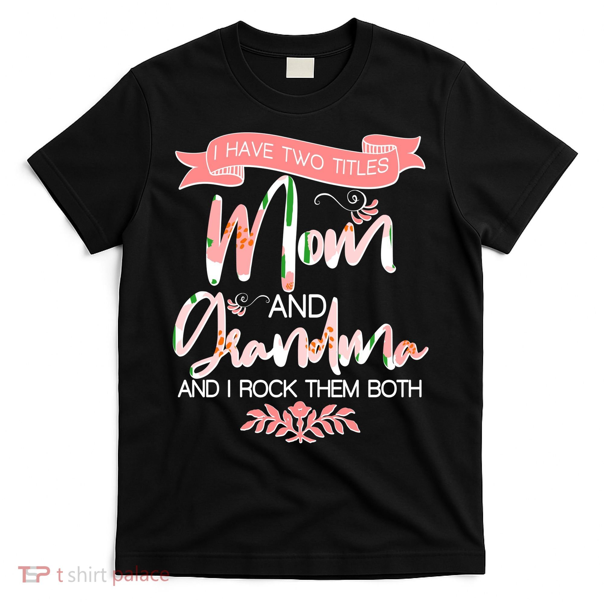 Mother's Day I Have Two Title Mom And Grandma T-Shirt