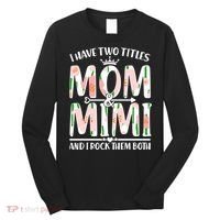 Mother's Day I Have Two Titles Mom and Mimi Long Sleeve Shirt thumb 0