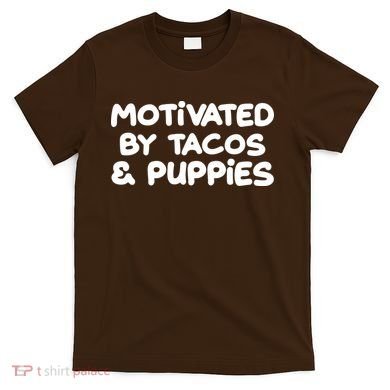 Motivated By Tacos & Puppies T-Shirt