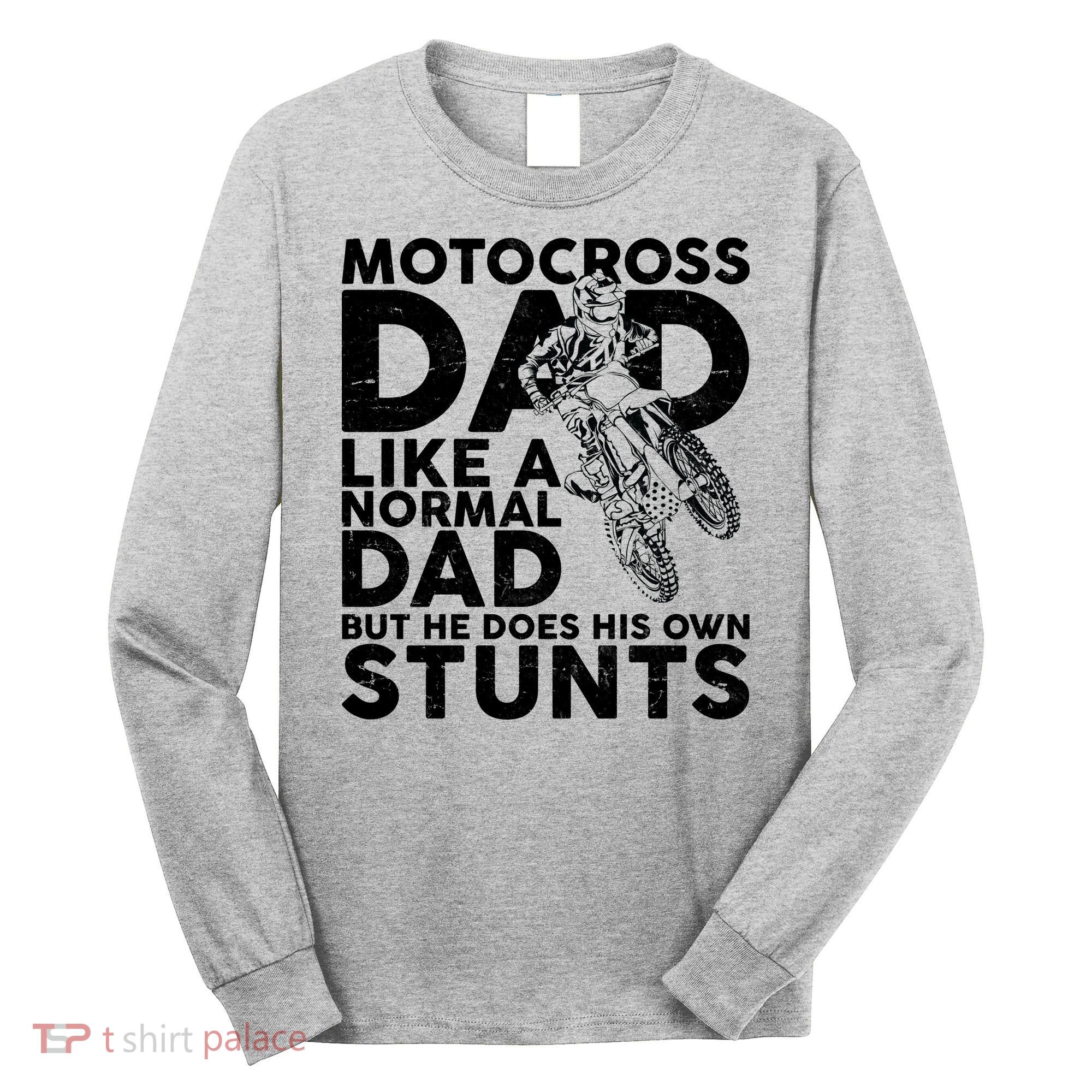 Motocross Dad Like A Normal Dad But He Does His Owns Stuns Long Sleeve Shirt