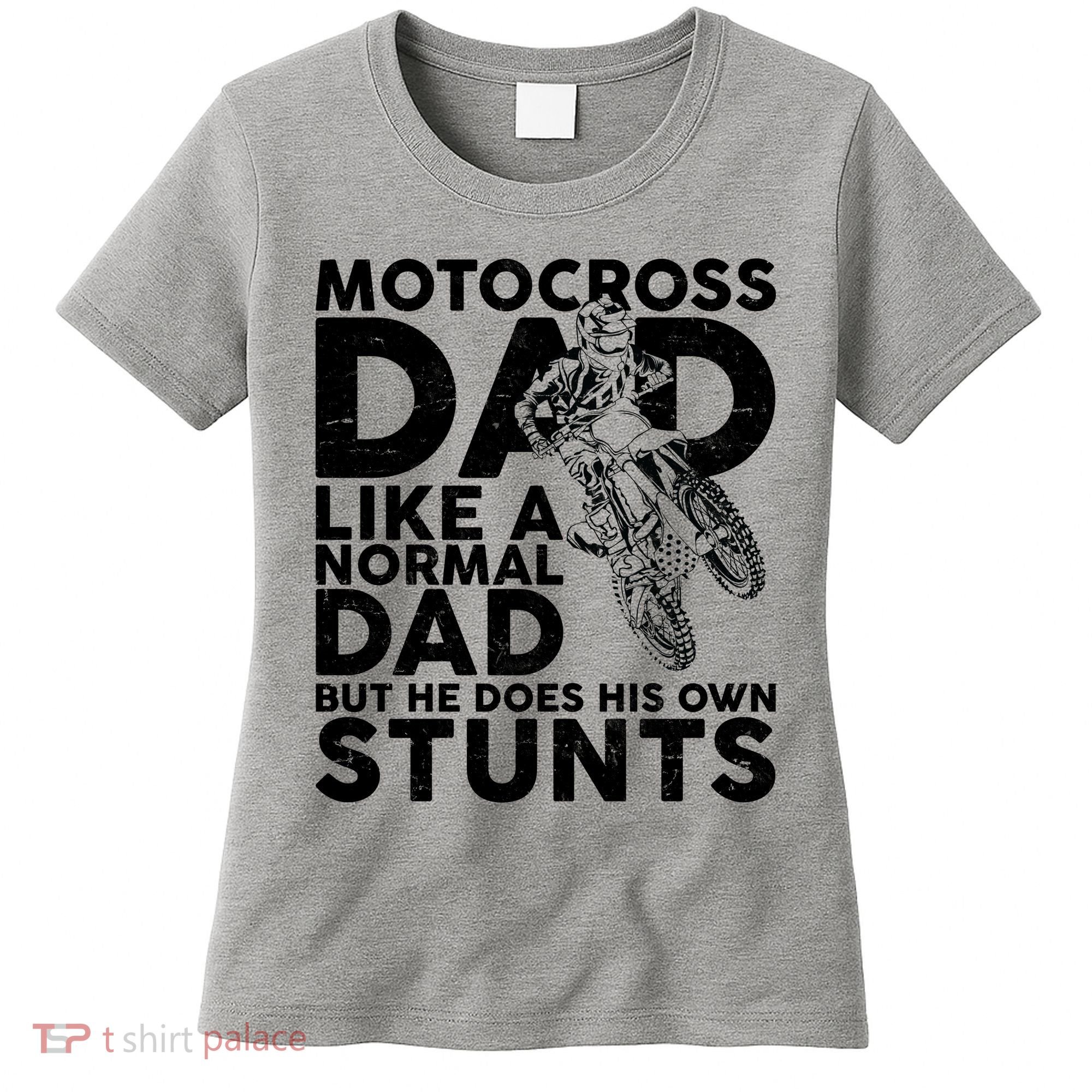Motocross Dad Like A Normal Dad But He Does His Owns Stuns Women's T-Shirt